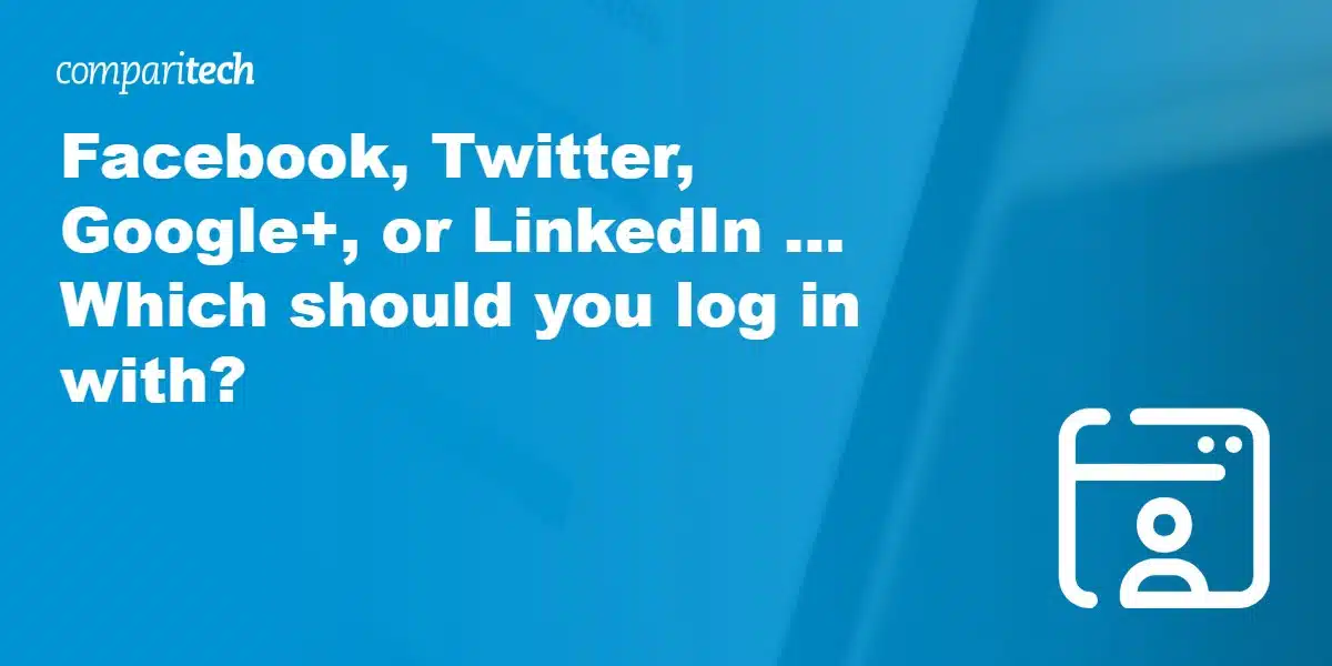 Facebook, Twitter, Google+, or LinkedIn … Which should you log in with?