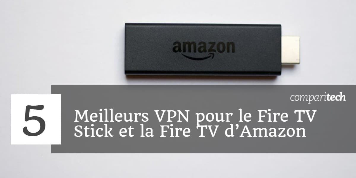 5 Meilleurs VPN pour le Fire TV Stick et la Fire TV d’Amazon