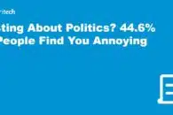 Posting About Politics? – 44.6% of People Find You Annoying