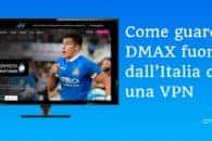 Come guardare DMAX fuori dall’Italia con una VPN