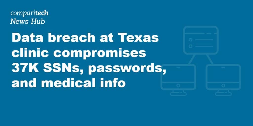 Data breach at Texas clinic compromises 37K SSNs, passwords, and medical info