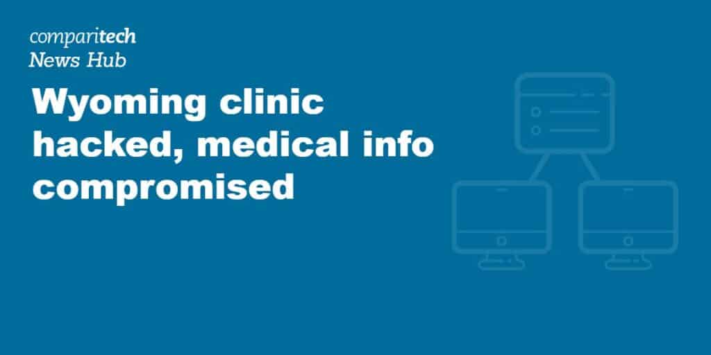 Wyoming clinic hacked, medical info compromised